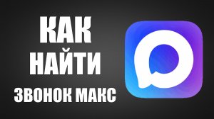 Как найти звонок макс