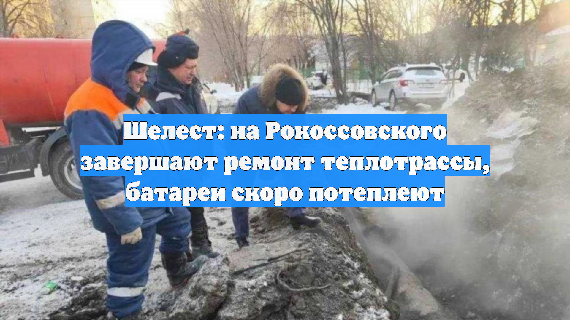 Шелест: на Рокоссовского завершают ремонт теплотрассы, батареи скоро потеплеют смотреть онлайн
