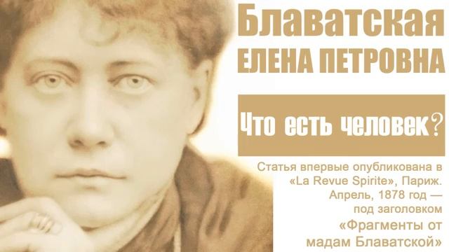 ЧТО ЕСТЬ ЧЕЛОВЕК (статья Е.П. Блаватской из журнала «La Revue Spirite», Париж,