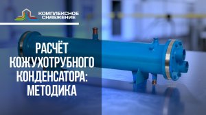 Расчёт кожухотрубного конденсатора: базовая методика и исходные данные
