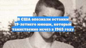 В США опознали останки 19-летнего юноши, который таинственно исчез в 1965 году