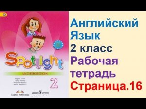 ГДЗ ПО АНГЛИЙСКОМУ К РАБОЧЕЙ ТЕТРАДИ 2 КЛАСС СТРАНИЦА.16