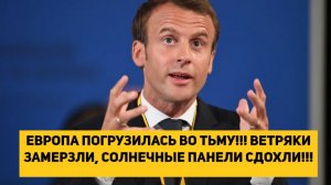 ЕВРОПА ПОГРУЗИЛАСЬ ВО ТЬМУ!!! ВЕТРЯКИ ЗАМЕРЗЛИ, СОЛНЕЧНЫЕ ПАНЕЛИ СДОХЛИ!!!