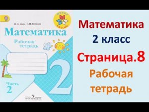 Страница.8  Рабочая тетрадь по математике  2 класс.  Часть 2   Моро.