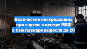 Количество пострадавших при взрыве в центре МВД в Сыктывкаре выросло до 20