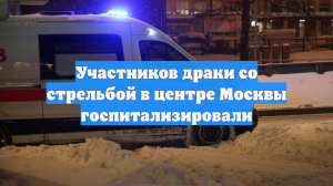 Участников драки со стрельбой в центре Москвы госпитализировали