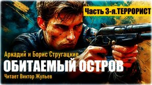 Аудиокнига «ОБИТАЕМЫЙ ОСТРОВ». Часть 3. «ТЕРРОРИСТ». Аркадий и Борис Стругацкие