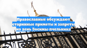 Православные обсуждают старинные приметы и запреты на день Зосимы-пчельника