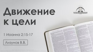 «Движение к цели» | 1 Иоанна 2:15-17 | Лизунов В.В. | 16.01.26