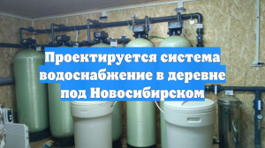 Проектируется система водоснабжение в деревне под Новосибирском