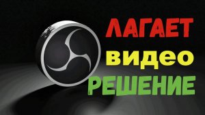 OBS - Лагает видео. РЕШЕНИЕ ПРОБЛЕМЫ!!!!