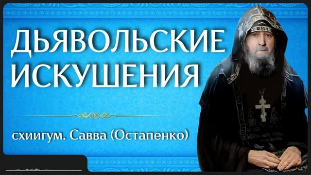 ДЬЯВОЛЬСКИЕ ИСКУШЕНИЯ _ схиигум. Савва (Остапенко) смотреть онлайн