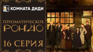 Призматическое рондо / Prism Rondo - 16 серия [КОМНАТА ДИДИ]