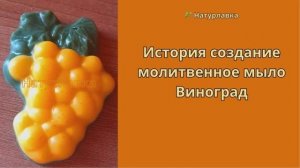 История  создание молитвенное мыло Виноград.