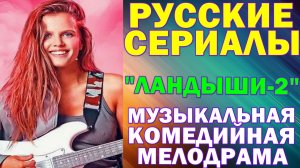 Русские сериалы: Новинки-2026. Музыкальная комедийная мелодрама: "Ландыши. Вторая весна" - 2 сезон