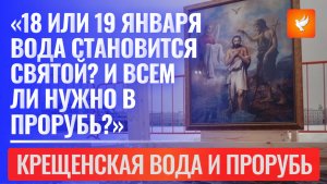 «18 или 19 января  вода становится святой? И всем ли нужно в прорубь?»