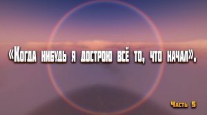 «Когда‑нибудь я дострою всё то, что начал». Часть 5