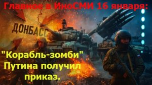Главное в ИноСМИ 16 января: "Корабль-зомби" Путина получил приказ. Неожиданный удар России по НАТО.