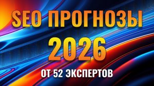 SEO прогнозы на 2026 от 52 экспертов - 1 часть