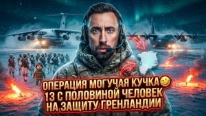 ОПЕРАЦИЯ МОГУЧАЯ КУЧКА 🤣 13 С ПОЛОВИНОЙ ЧЕЛОВЕК НА ЗАЩИТУ ГРЕНЛАНДИИ