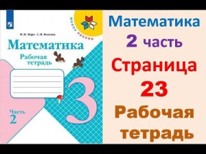 Математика 3 класс часть 2  Страница.23 Рабочая тетрадь  Моро