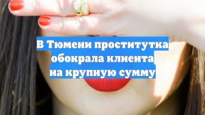 В Тюмени проститутка обокрала клиента на крупную сумму