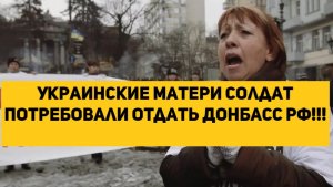 Украинские матери солдат потребовали отдать Донбасс России!!!