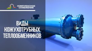 Виды или Какие бывают кожухотрубные (кожухотрубчатые) теплообменники.