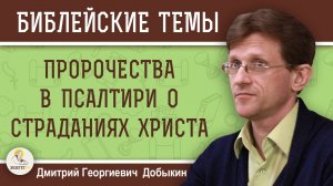 ПРОРОЧЕСТВА В ПСАЛТИРИ О СТРАДАНИЯХ ХРИСТА.  Дмитрий Георгиевич Добыкин