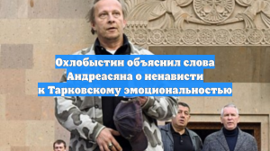 Охлобыстин объяснил слова Андреасяна о ненависти к Тарковскому эмоциональностью