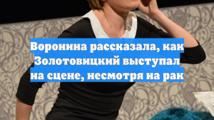 Воронина рассказала, как Золотовицкий выступал на сцене, несмотря на рак