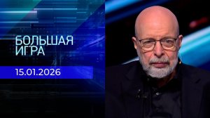 Большая игра. Часть 3. Выпуск от 15.01.2026