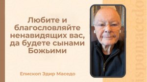 Любите и благословляйте ненавидящих вас, да будете сынами Божьими - 17/01/2026