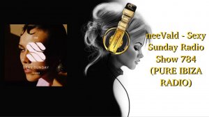 neeVald - Sexy Sunday Radio Show 784 (PURE IBIZA RADIO)