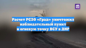 Расчет РСЗО «Град» уничтожил наблюдательный пункт и огневую точку ВСУ в ДНР