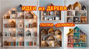Идеи из дерева и как сделать полки домики своими руками фото