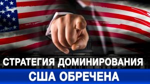 Почему американская стратегия глобального доминирования обречена?