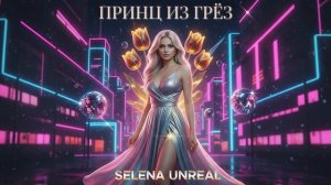 Selena UnReal-ПРИНЦ ИЗ ГРЁЗ