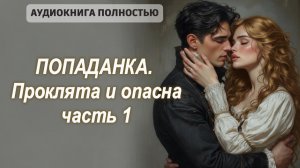 ПОПАДАНКА. ПРОКЛЯТА И ОПАСНА | ЧАСТЬ 1 | ЛЮБОВНЫЙ РОМАН |ФЕНТЕЗИ АУДИОКНИГА ПОЛНОСТЬЮ