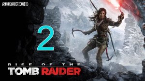 Rise of the Tomb Raider | ПРОХОЖДЕНИЕ №2 СТРИМ!!!