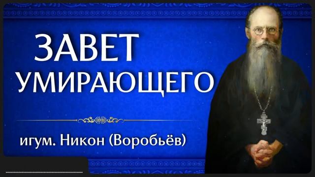 ЗАВЕТ УМИРАЮЩЕГО _ игум. Никон (Воробьёв) смотреть онлайн