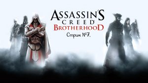 Assassin’s Creed: Brotherhood. Прохождение игры. Стрим №7.