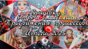 Вышивка. Процессы, финиши, итоги года 2025. Встреча вышивальщиц.
