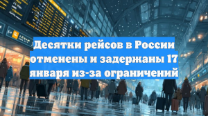 Десятки рейсов в России отменены и задержаны 17 января из-за ограничений