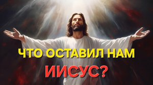 Что оставил нам Иисус?