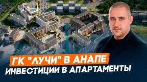 Обзор ГК "ЛУЧИ" в Анапе l Цены и доходность | Сроки сдачи | Инвестиции в апартаменты у моря