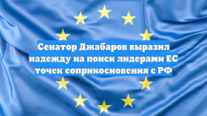 Сенатор Джабаров выразил надежду на поиск лидерами ЕС точек соприкосновения с РФ