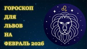 ГОРОСКОП ДЛЯ ЛЬВОВ НА ФЕВРАЛЬ 2026