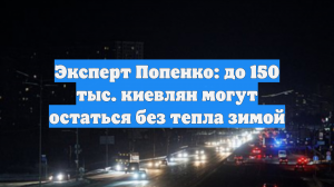Эксперт Попенко: до 150 тыс. киевлян могут остаться без тепла зимой