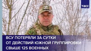 ВСУ потеряли за сутки от действий Южной группировки свыше 125 военных
